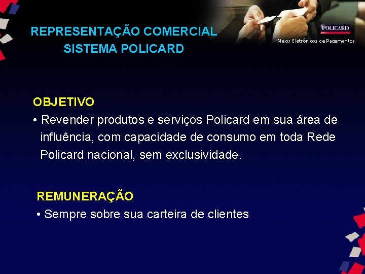 REPRESENTAÇÃO COMERCIAL SISTEMA POLICARD OBJETIVO • Revender produtos e serviços Policard em sua área