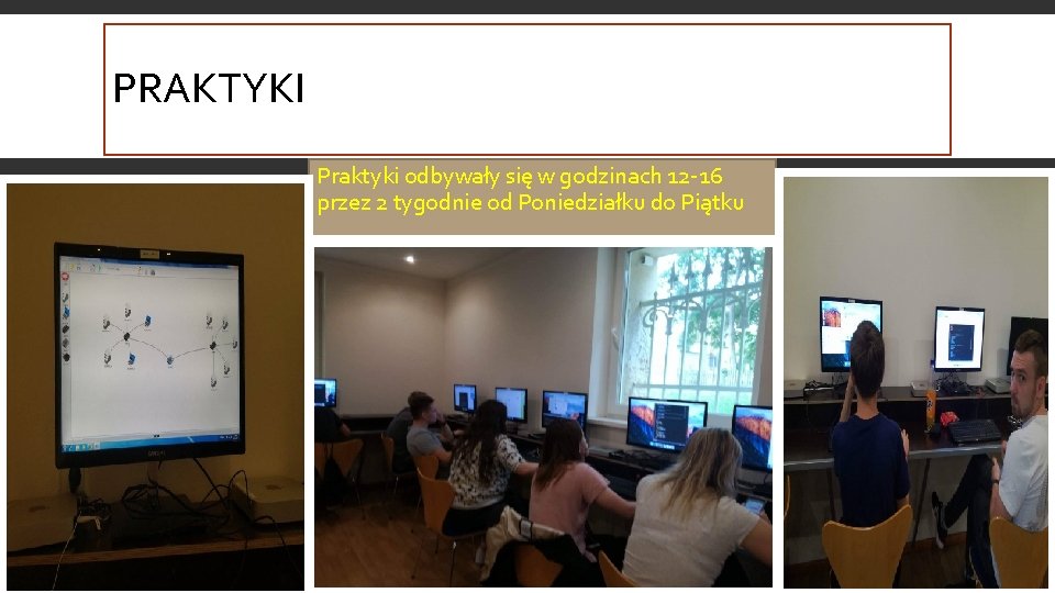 PRAKTYKI Praktyki odbywały się w godzinach 12 -16 przez 2 tygodnie od Poniedziałku do