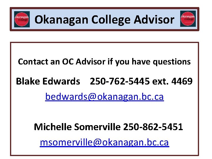 Okanagan College Advisor Contact an OC Advisor if you have questions Blake Edwards 250