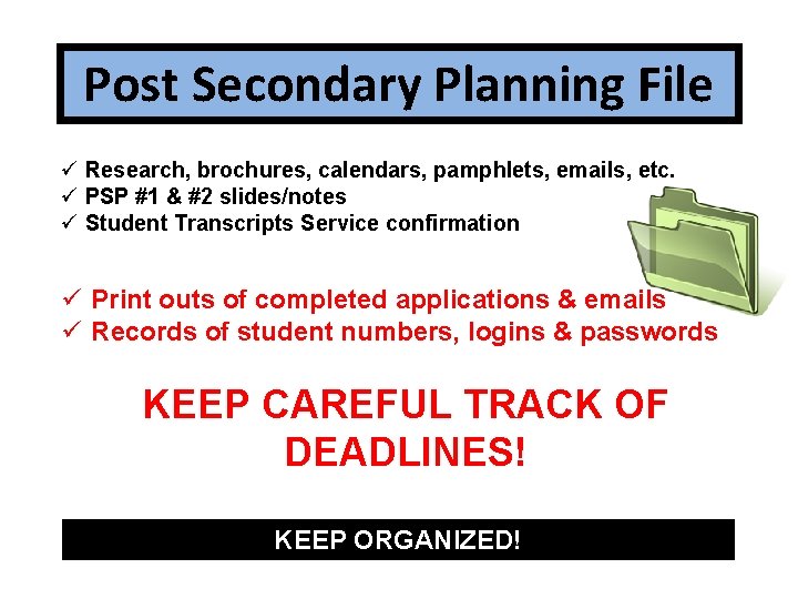 Post Secondary Planning File ü Research, brochures, calendars, pamphlets, emails, etc. ü PSP #1