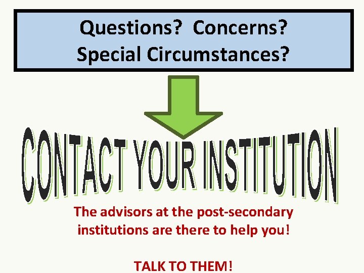 Questions? Concerns? Special Circumstances? The advisors at the post-secondary institutions are there to help