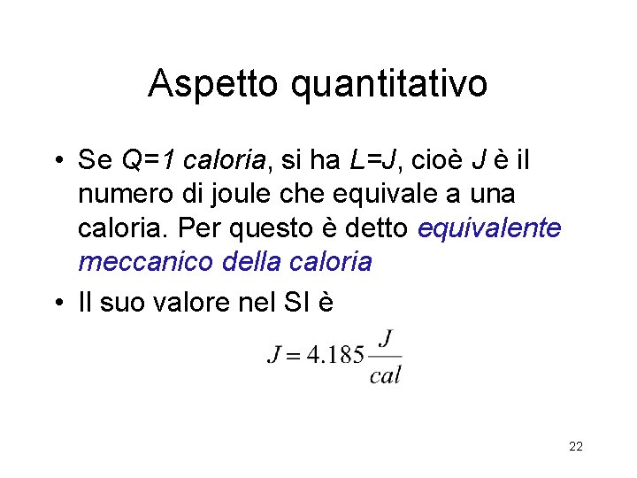 Aspetto quantitativo • Se Q=1 caloria, si ha L=J, cioè J è il numero