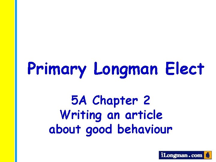 Primary Longman Elect 5 A Chapter 2 Writing an article about good behaviour 