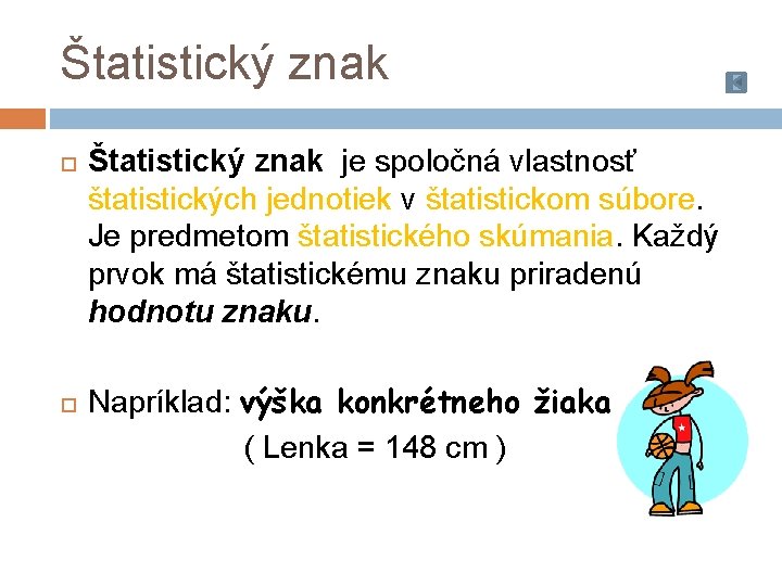 Štatistický znak je spoločná vlastnosť štatistických jednotiek v štatistickom súbore. Je predmetom štatistického skúmania.