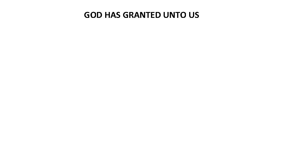 GOD HAS GRANTED UNTO US 
