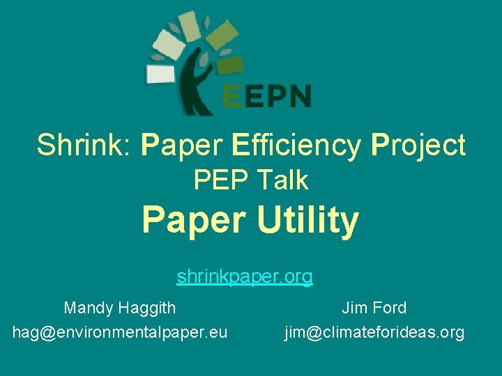 Shrink: Paper Efficiency Project PEP Talk Paper Utility shrinkpaper. org Mandy Haggith hag@environmentalpaper. eu