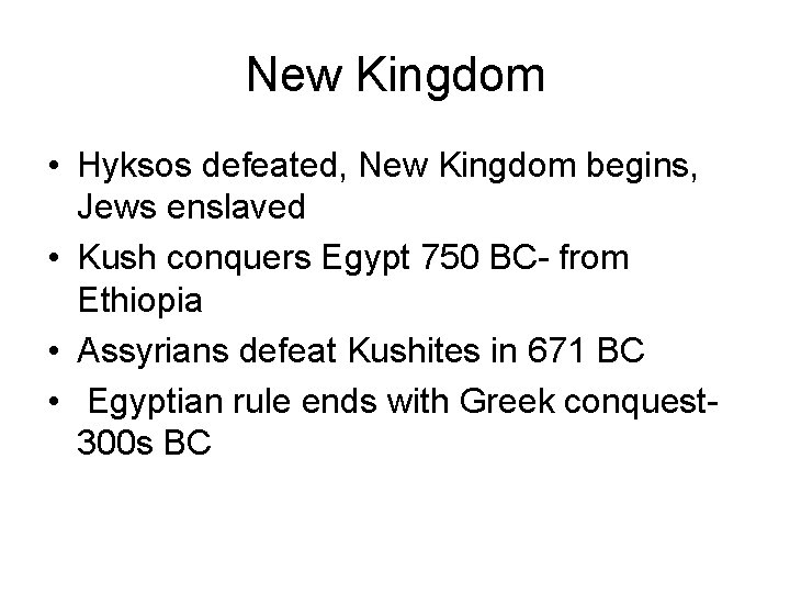 New Kingdom • Hyksos defeated, New Kingdom begins, Jews enslaved • Kush conquers Egypt