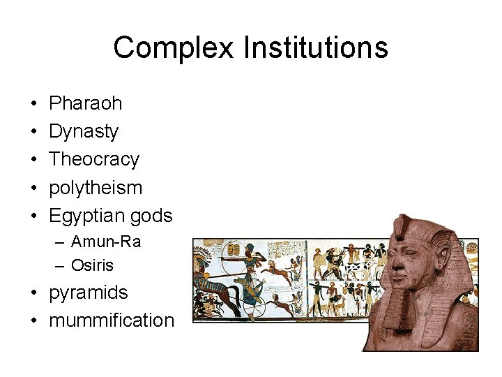 Complex Institutions • • • Pharaoh Dynasty Theocracy polytheism Egyptian gods – Amun-Ra –