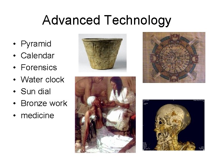 Advanced Technology • • Pyramid Calendar Forensics Water clock Sun dial Bronze work medicine