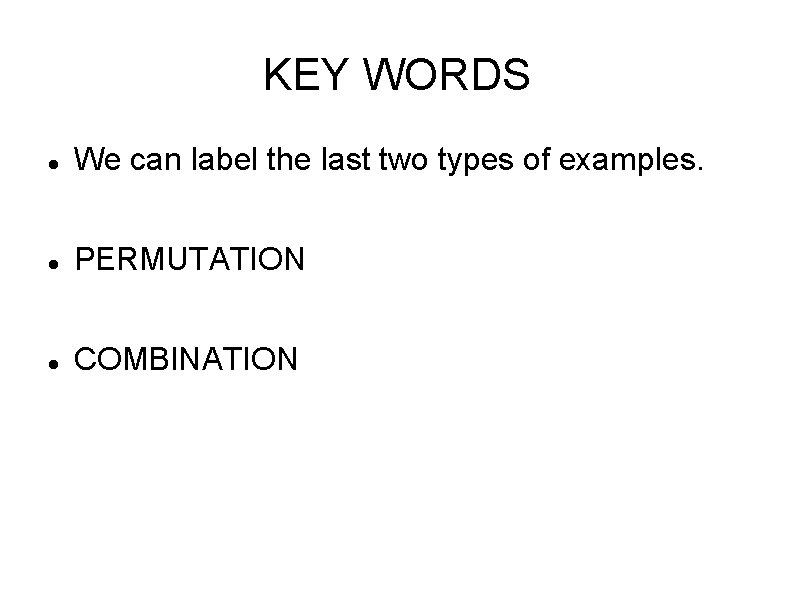 KEY WORDS We can label the last two types of examples. PERMUTATION COMBINATION 