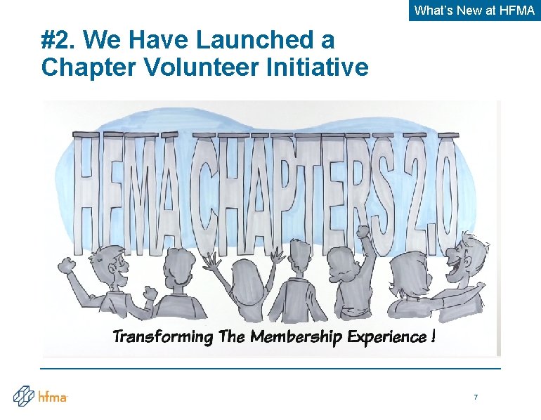 What’s New at HFMA #2. We Have Launched a Chapter Volunteer Initiative 7 