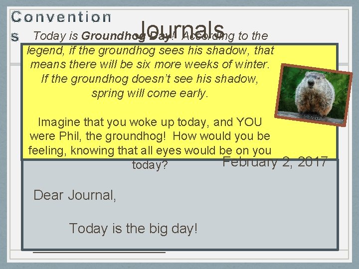 Journals Today is Groundhog Day! According to the legend, if the groundhog sees his