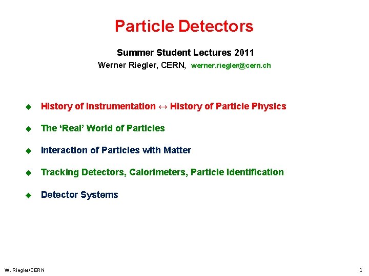 Particle Detectors Summer Student Lectures 2011 Werner Riegler, CERN, werner. riegler@cern. ch u History