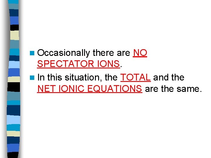 n Occasionally there are NO SPECTATOR IONS. n In this situation, the TOTAL and