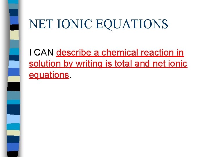 NET IONIC EQUATIONS I CAN describe a chemical reaction in solution by writing is