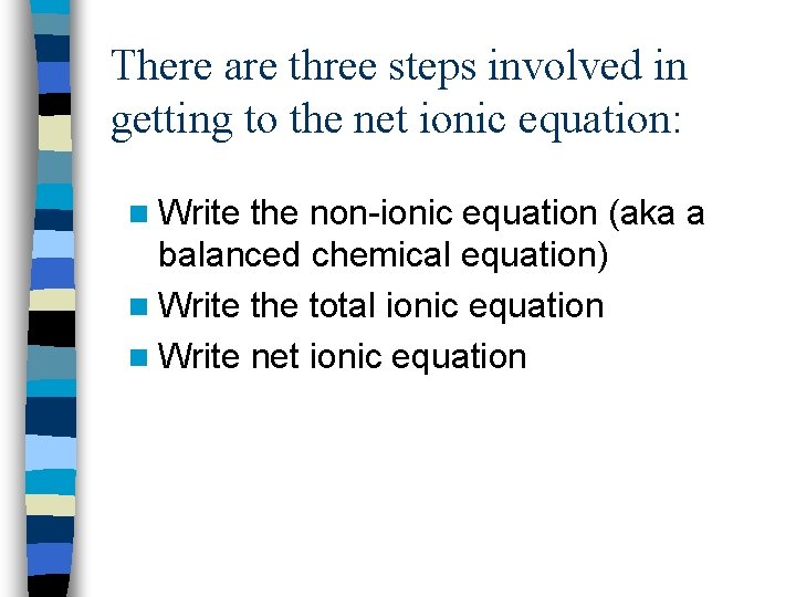 There are three steps involved in getting to the net ionic equation: n Write