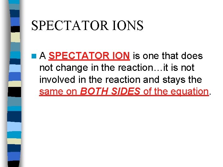 SPECTATOR IONS n. A SPECTATOR ION is one that does not change in the