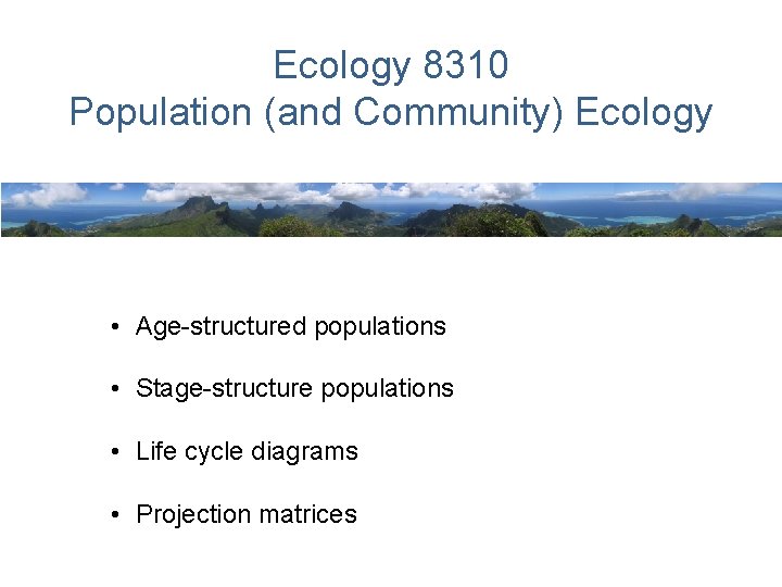 Ecology 8310 Population (and Community) Ecology • Age-structured populations • Stage-structure populations • Life