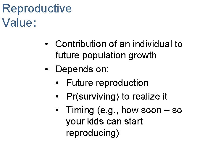 Reproductive Value: • Contribution of an individual to future population growth • Depends on: