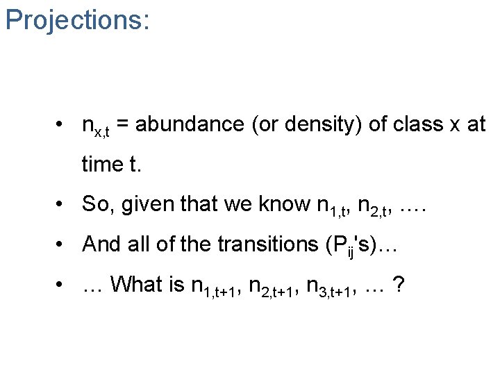 Projections: • nx, t = abundance (or density) of class x at time t.