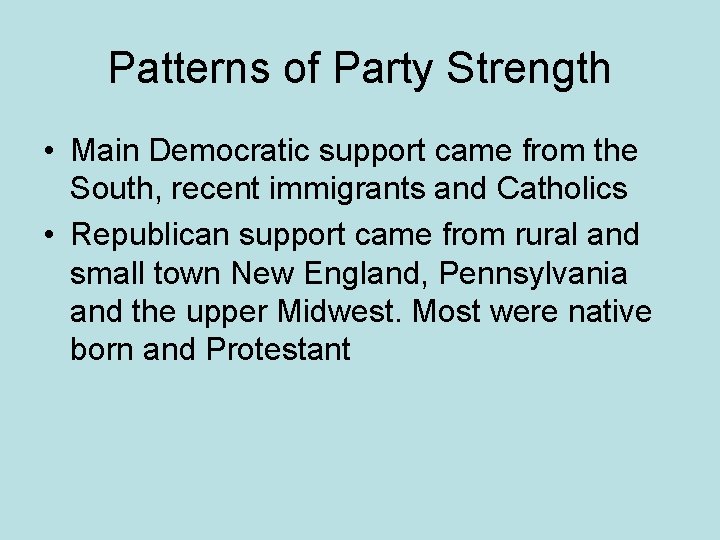 Patterns of Party Strength • Main Democratic support came from the South, recent immigrants
