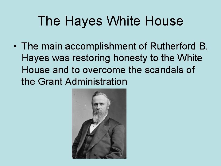 The Hayes White House • The main accomplishment of Rutherford B. Hayes was restoring