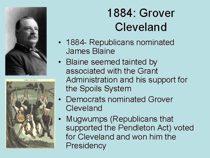 1884: Grover Cleveland • 1884 - Republicans nominated James Blaine • Blaine seemed tainted