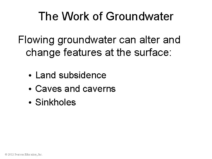 The Work of Groundwater Flowing groundwater can alter and change features at the surface: