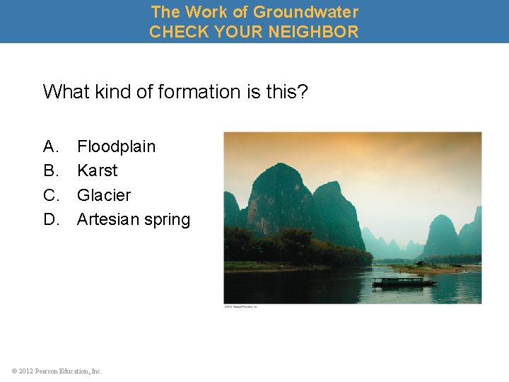 The Work of Groundwater CHECK YOUR NEIGHBOR What kind of formation is this? A.