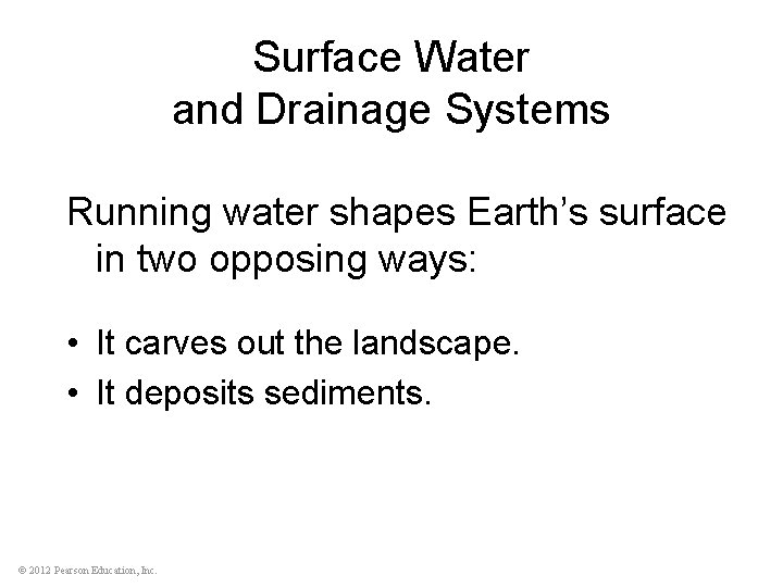 Surface Water and Drainage Systems Running water shapes Earth’s surface in two opposing ways: