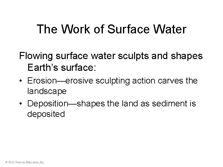 The Work of Surface Water Flowing surface water sculpts and shapes Earth’s surface: •