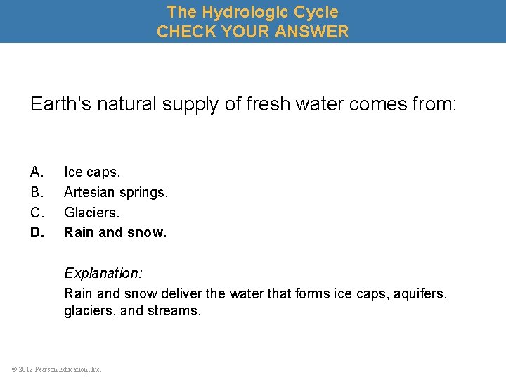 The Hydrologic Cycle CHECK YOUR ANSWER Earth’s natural supply of fresh water comes from: