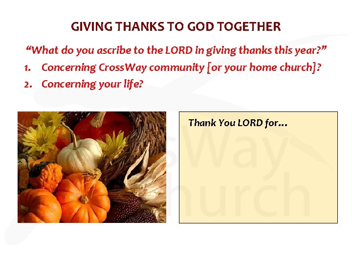 GIVING THANKS TO GOD TOGETHER “What do you ascribe to the LORD in giving