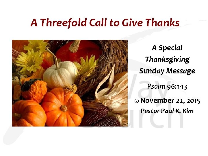 A Threefold Call to Give Thanks A Special Thanksgiving Sunday Message Psalm 96: 1