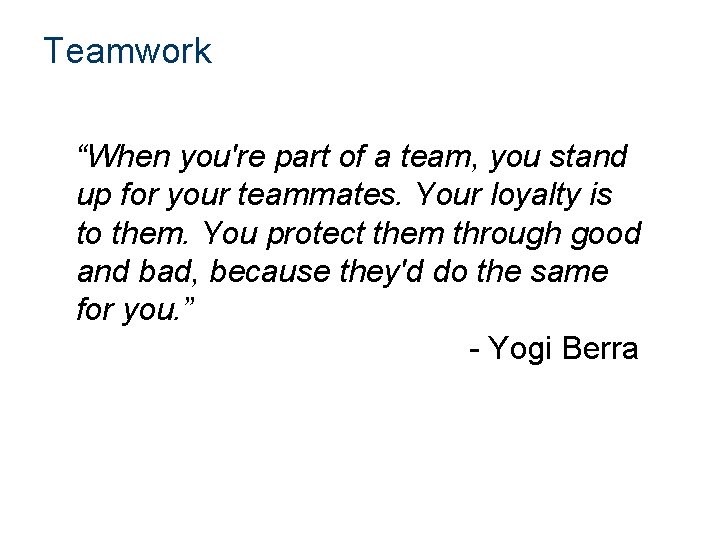 Teamwork “When you're part of a team, you stand up for your teammates. Your