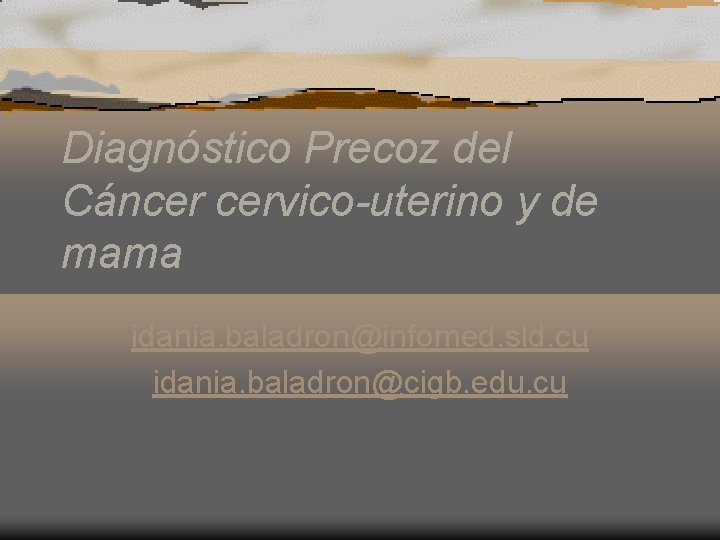 Diagnóstico Precoz del Cáncer cervico-uterino y de mama idania. baladron@infomed. sld. cu idania. baladron@cigb.