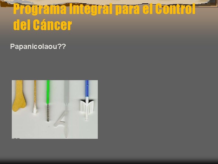 Programa Integral para el Control del Cáncer Papanicolaou? ? 