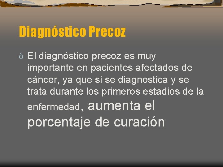 Diagnóstico Precoz ò El diagnóstico precoz es muy importante en pacientes afectados de cáncer,