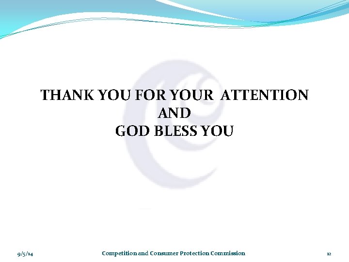 THANK YOU FOR YOUR ATTENTION AND GOD BLESS YOU 9/5/14 Competition and Consumer Protection