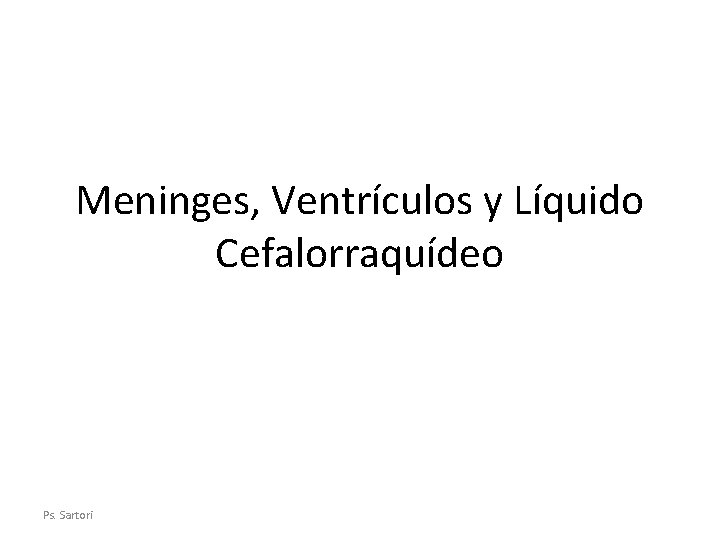 Meninges, Ventrículos y Líquido Cefalorraquídeo Ps. Sartori 