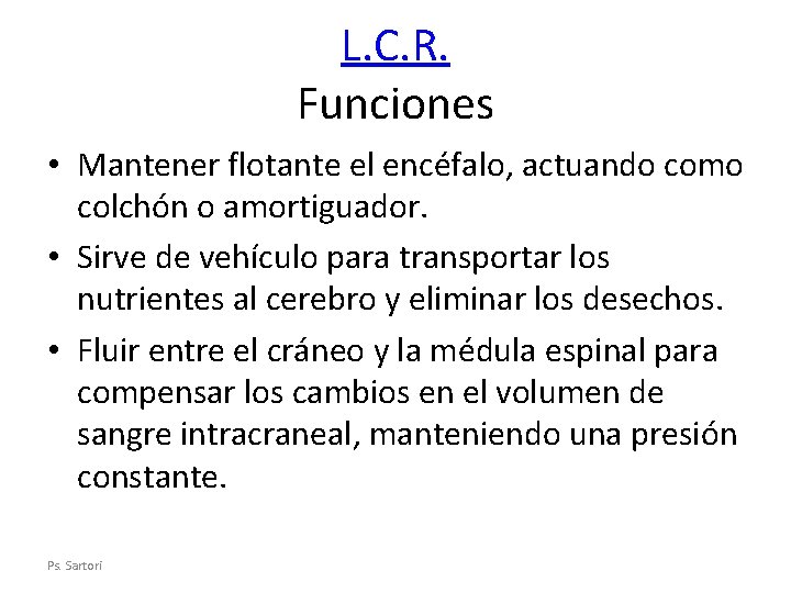 L. C. R. Funciones • Mantener flotante el encéfalo, actuando como colchón o amortiguador.