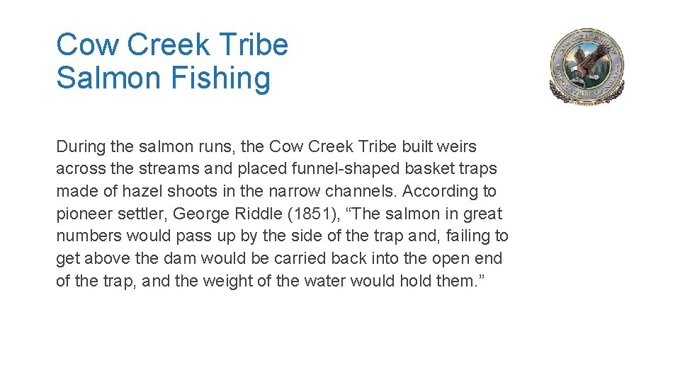 Cow Creek Tribe Salmon Fishing During the salmon runs, the Cow Creek Tribe built