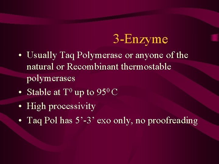 3 -Enzyme • Usually Taq Polymerase or anyone of the natural or Recombinant thermostable