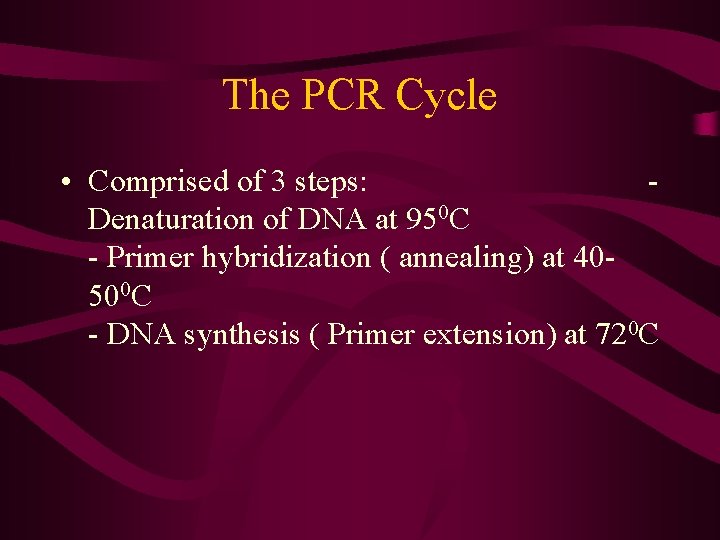 The PCR Cycle • Comprised of 3 steps: Denaturation of DNA at 950 C