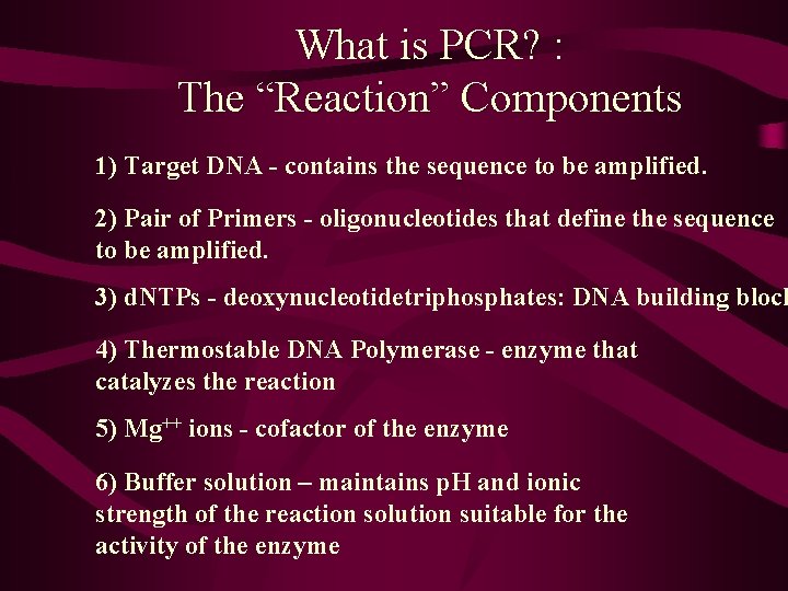 What is PCR? : The “Reaction” Components 1) Target DNA - contains the sequence