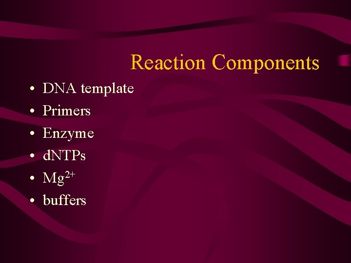 Reaction Components • • • DNA template Primers Enzyme d. NTPs Mg 2+ buffers