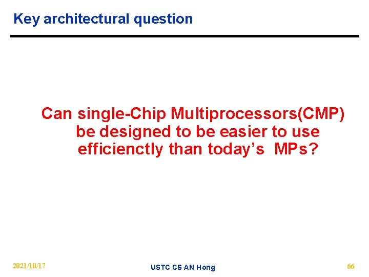 Key architectural question Can single-Chip Multiprocessors(CMP) be designed to be easier to use efficienctly