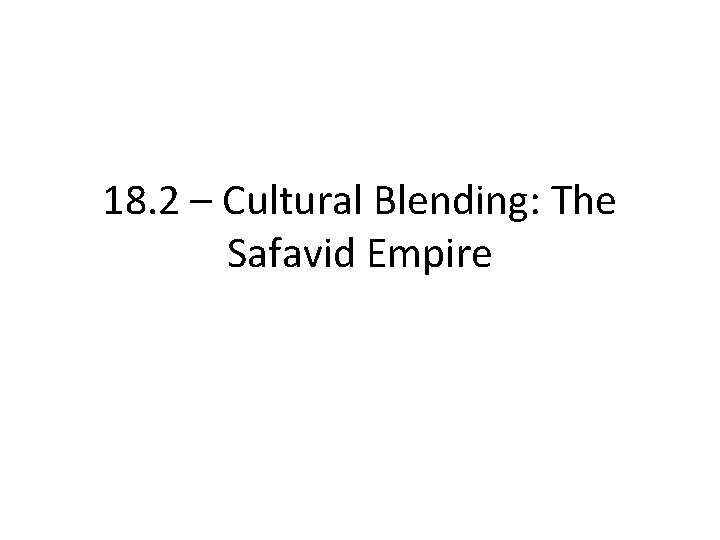 18. 2 – Cultural Blending: The Safavid Empire 