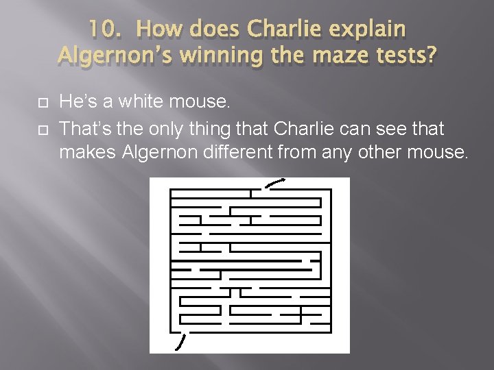10. How does Charlie explain Algernon’s winning the maze tests? He’s a white mouse.