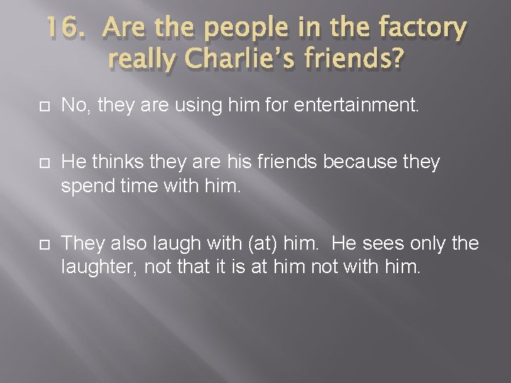 16. Are the people in the factory really Charlie’s friends? No, they are using